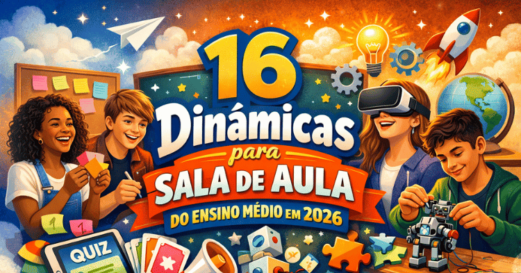 16 Dinâmicas para sala de aula do Ensino Médio em 2026